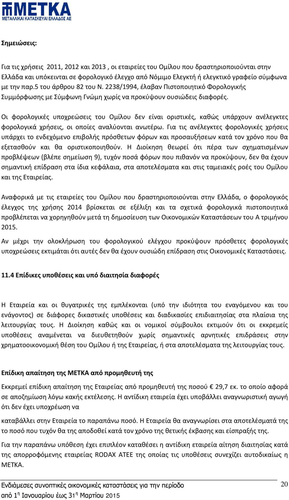 Οι φορολογικές υποχρεώσεις του Ομίλου δεν είναι οριστικές, καθώς υπάρχουν ανέλεγκτες φορολογικά χρήσεις, οι οποίες αναλύονται ανωτέρω.