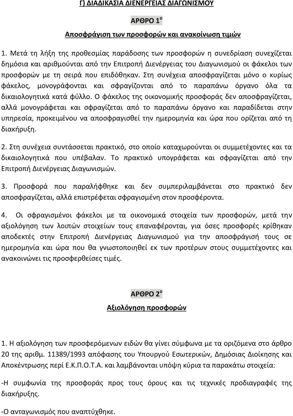 Στη συνέχεια αποσφραγίζεται μόνο ο κυρίως φάκελος, μονογράφονται και σφραγίζονται από το παραπάνω όργανο όλα τα δικαιολογητικά κατά φύλλο.