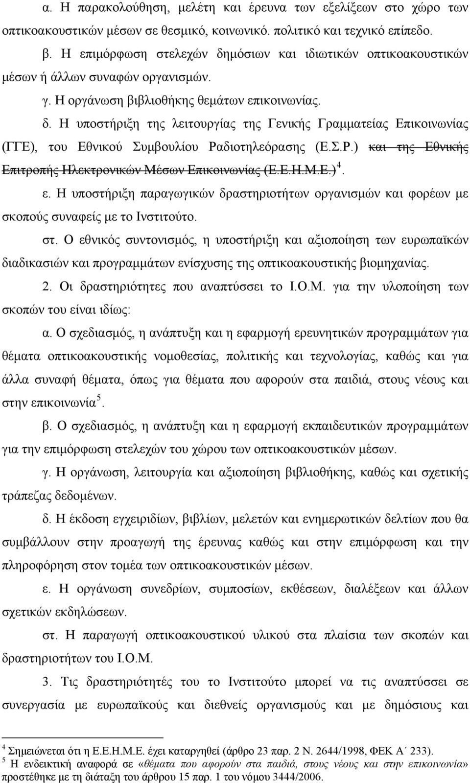 Σ.Ρ.) και της Εθνικής Επιτροπής Ηλεκτρονικών Μέσων Επικοινωνίας (Ε.Ε.Η.Μ.Ε.) 4. ε. Η υποστήριξη παραγωγικών δραστηριοτήτων οργανισμών και φορέων με σκοπούς συναφείς με το Ινστιτούτο. στ.