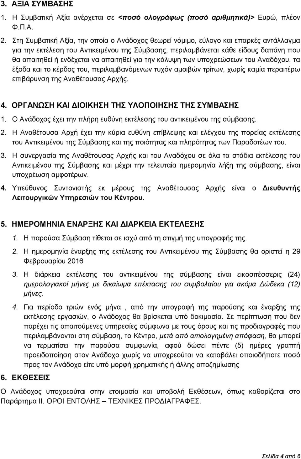 απαιτηθεί για την κάλυψη των υποχρεώσεων του Αναδόχου, τα έξοδα και το κέρδος του, περιλαμβανόμενων τυχόν αμοιβών τρίτων, χωρίς καμία περαιτέρω επιβάρυνση της Αναθέτουσας Αρχής. 4.