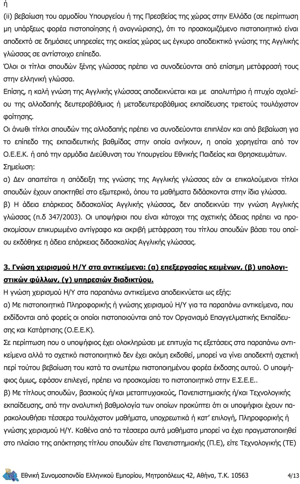 Όλοι οι τίτλοι σπουδών ξένης γλώσσας πρέπει να συνοδεύονται από επίσημη μετάφρασή τους στην ελληνική γλώσσα.