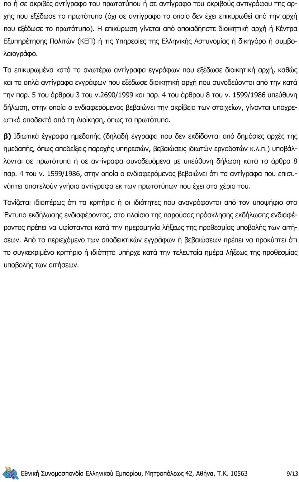 Τα επικυρωμένα κατά τα ανωτέρω αντίγραφα εγγράφων που εξέδωσε διοικητική αρχή, καθώς και τα απλά αντίγραφα εγγράφων που εξέδωσε διοικητική αρχή που συνοδεύονται από την κατά την παρ.