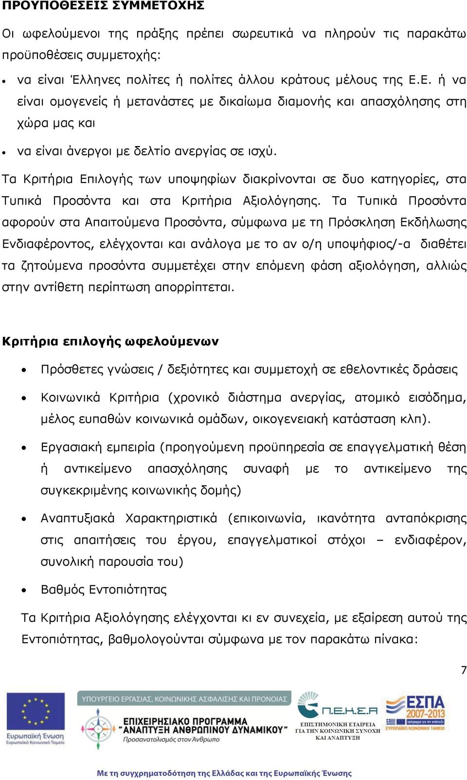 Τα Τυπικά Προσόντα αφορούν στα Απαιτούμενα Προσόντα, σύμφωνα με τη Πρόσκληση Εκδήλωσης Ενδιαφέροντος, ελέγχονται και ανάλογα με το αν ο/η υποψήφιος/-α διαθέτει τα ζητούμενα προσόντα συμμετέχει στην