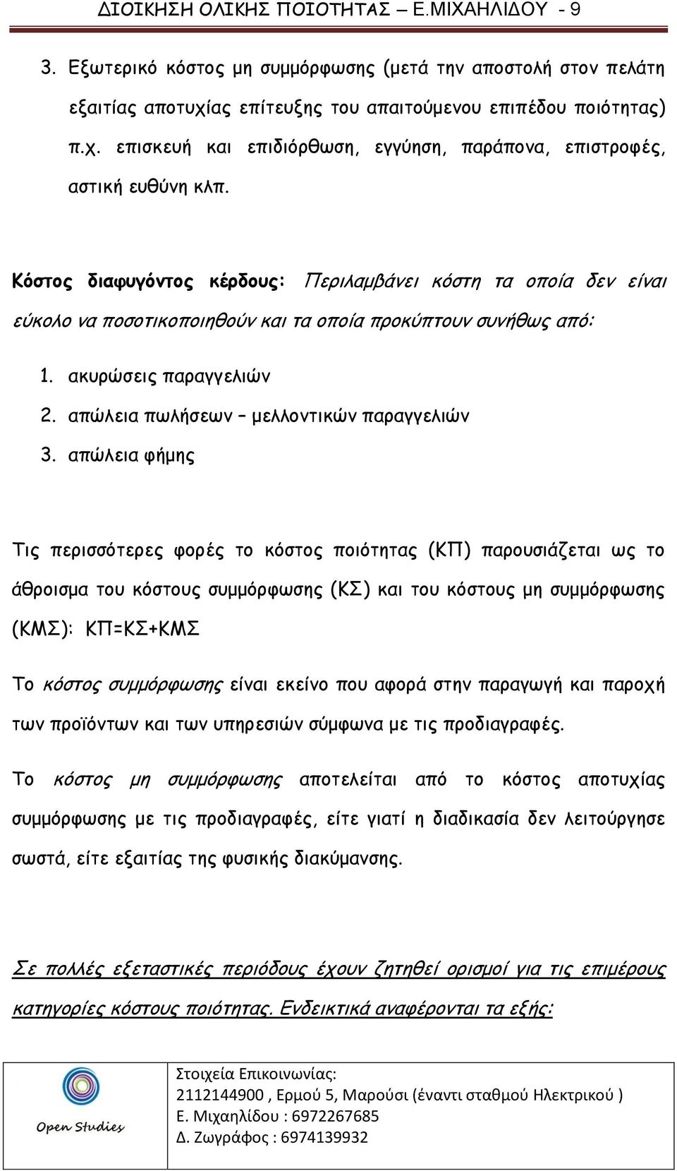 Κόστος διαφυγόντος κέρδους: Περιλαμβάνει κόστη τα οποία δεν είναι εύκολο να ποσοτικοποιηθούν και τα οποία προκύπτουν συνήθως από: 1. ακυρώσεις παραγγελιών 2.