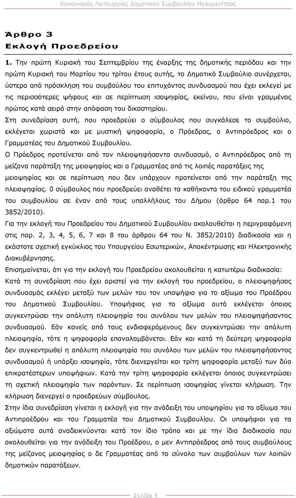 επιτυχόντος συνδυασμού που έχει εκλεγεί με τις περισσότερες ψήφους και σε περίπτωση ισοψηφίας, εκείνου, που είναι γραμμένος πρώτος κατά σειρά στην απόφαση του δικαστηρίου.