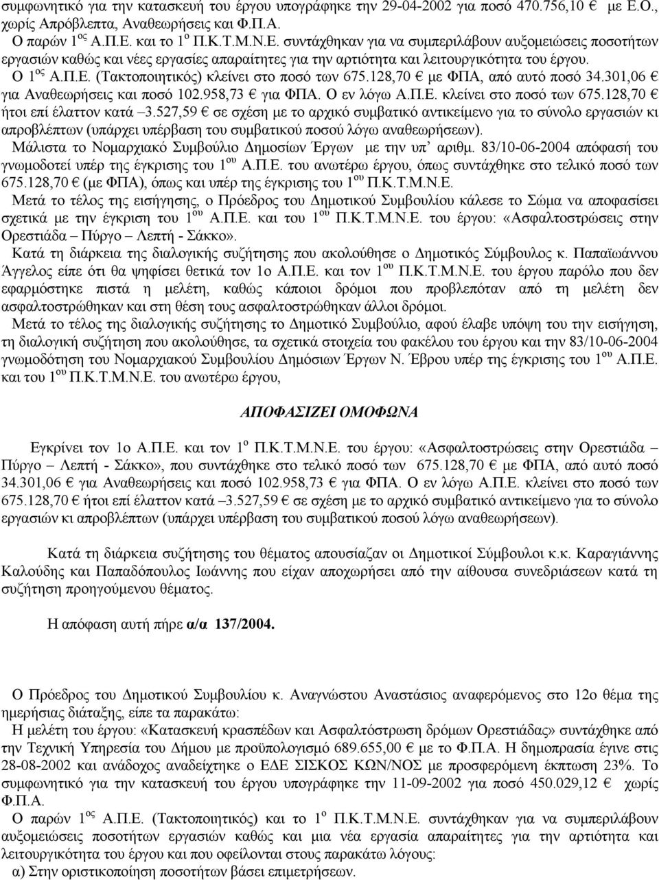 και το 1 ο Π.Κ.Τ.Μ.Ν.Ε. συντάχθηκαν για να συμπεριλάβουν αυξομειώσεις ποσοτήτων εργασιών καθώς και νέες εργασίες απαραίτητες για την αρτιότητα και λειτουργικότητα του έργου. Ο 1 ος Α.Π.Ε. (Τακτοποιητικός) κλείνει στο ποσό των 675.