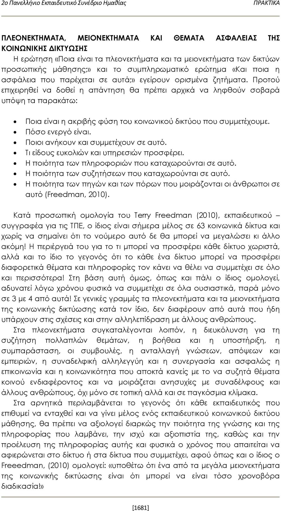 Προτού επιχειρηθεί να δοθεί η απάντηση θα πρέπει αρχικά να ληφθούν σοβαρά υπόψη τα παρακάτω: Ποια είναι η ακριβής φύση του κοινωνικού δικτύου που συμμετέχουμε. Πόσο ενεργό είναι.