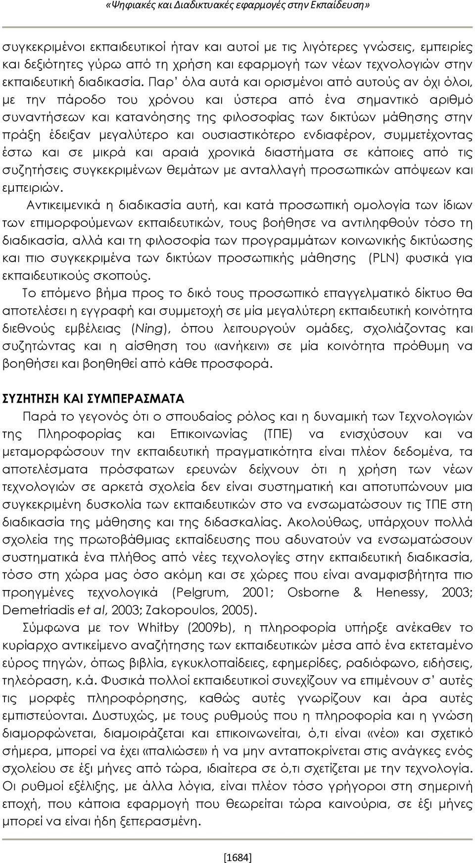 Παρ όλα αυτά και ορισμένοι από αυτούς αν όχι όλοι, με την πάροδο του χρόνου και ύστερα από ένα σημαντικό αριθμό συναντήσεων και κατανόησης της φιλοσοφίας των δικτύων μάθησης στην πράξη έδειξαν