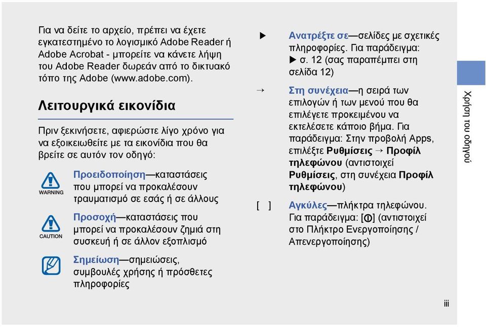 εσάς ή σε άλλους Προσοχή καταστάσεις που μπορεί να προκαλέσουν ζημιά στη συσκευή ή σε άλλον εξοπλισμό Σημείωση σημειώσεις, συμβουλές χρήσης ή πρόσθετες πληροφορίες Ανατρέξτε σε σελίδες με σχετικές