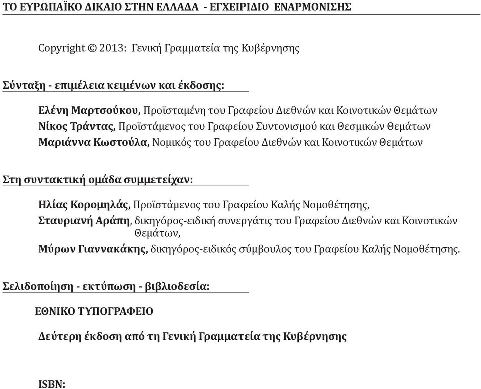 Στη συντακτική ομάδα συμμετείχαν: Ηλίας Κορομηλάς, Προϊστάμενος του Γραφείου Καλής Νομοθέτησης, Σταυριανή Αράπη, δικηγόρος-ειδική συνεργάτις του Γραφείου Διεθνών και Κοινοτικών Θεμάτων,