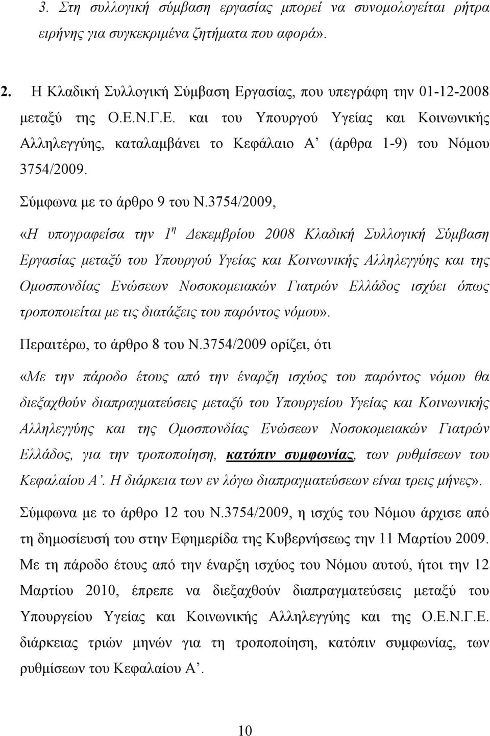 3754/2009, «Η υπογραφείσα την 1 η Δεκεμβρίου 2008 Κλαδική Συλλογική Σύμβαση Εργασίας μεταξύ του Υπουργού Υγείας και Κοινωνικής Αλληλεγγύης και της Ομοσπονδίας Ενώσεων Νοσοκομειακών Γιατρών Ελλάδος