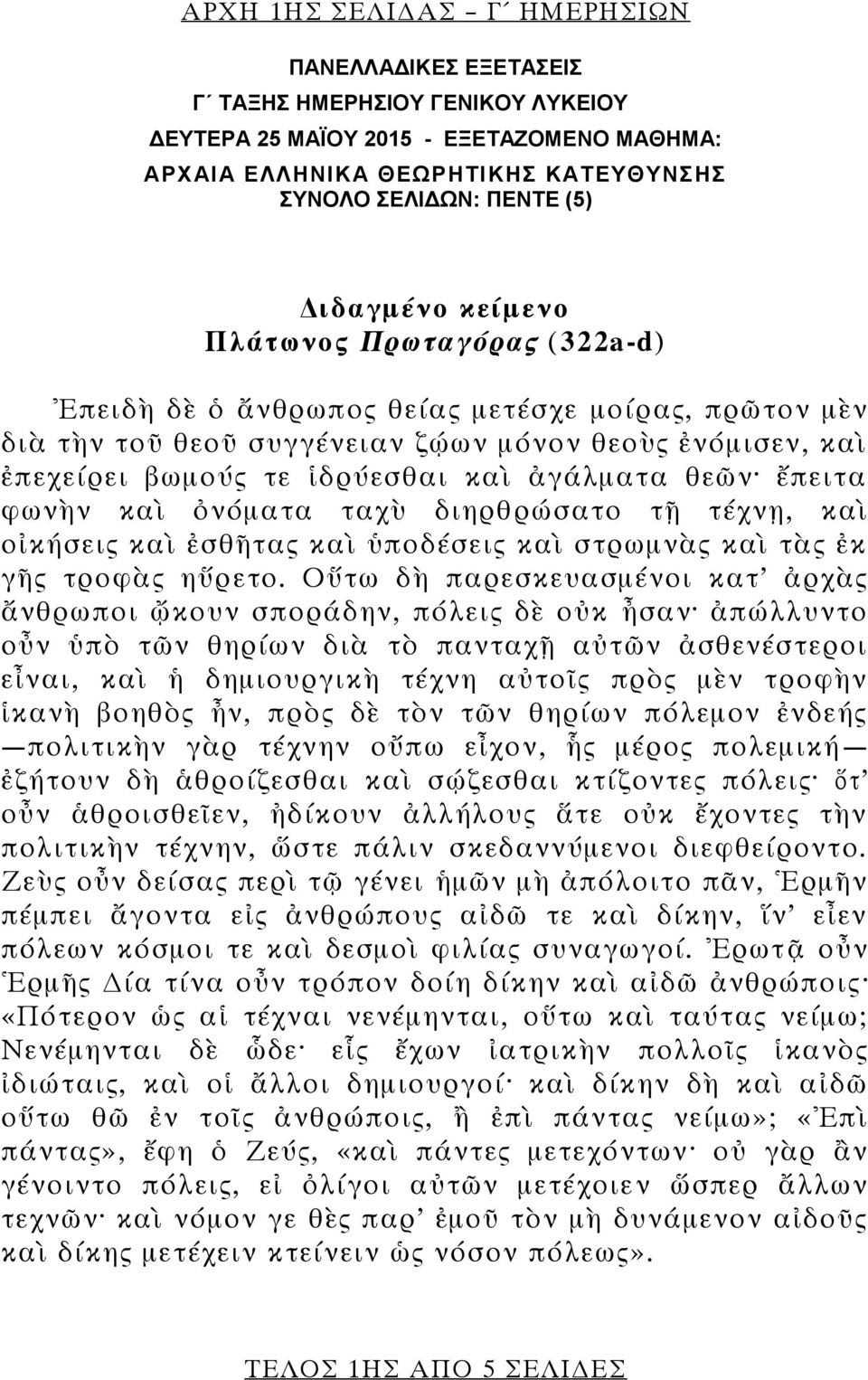 ἀγάλματα θεῶν ἔπειτα φωνὴν καὶ ὀνόματα ταχὺ διηρθρώσατο τῇ τέχνῃ, καὶ οἰκήσεις καὶ ἐσθῆτας καὶ ὑποδέσεις καὶ στρωμνὰς καὶ τὰς ἐκ γῆς τροφὰς ηὕρετο.