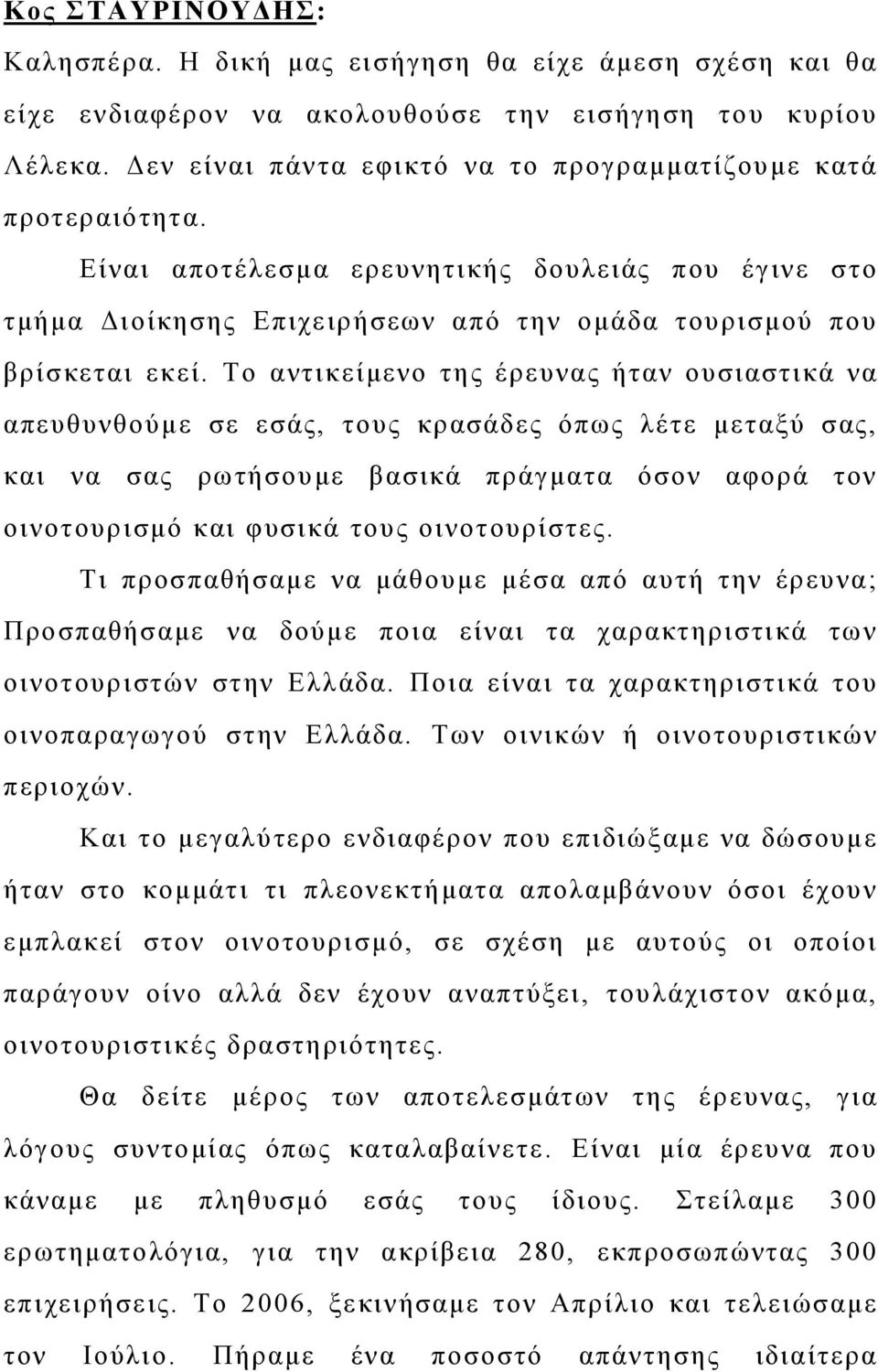 Το αντικείμενο της έρευνας ήταν ουσιαστικά να απευθυνθούμε σε εσάς, τους κρασάδες όπως λέτε μεταξύ σας, και να σας ρωτήσουμε βασικά πράγματα όσον αφορά τον οινοτουρισμό και φυσικά τους οινοτουρίστες.