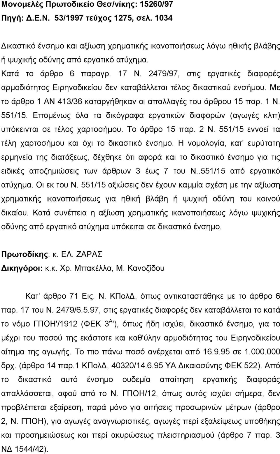 Με το άρθρο 1 ΑΝ 413/36 καταργήθηκαν οι απαλλαγές του άρθρου 15 παρ. 1 Ν. 551/15. Εποµένως όλα τα δικόγραφα εργατικών διαφορών (αγωγές κλπ) υπόκεινται σε τέλος χαρτοσήµου. Το άρθρο 15 παρ. 2 Ν.