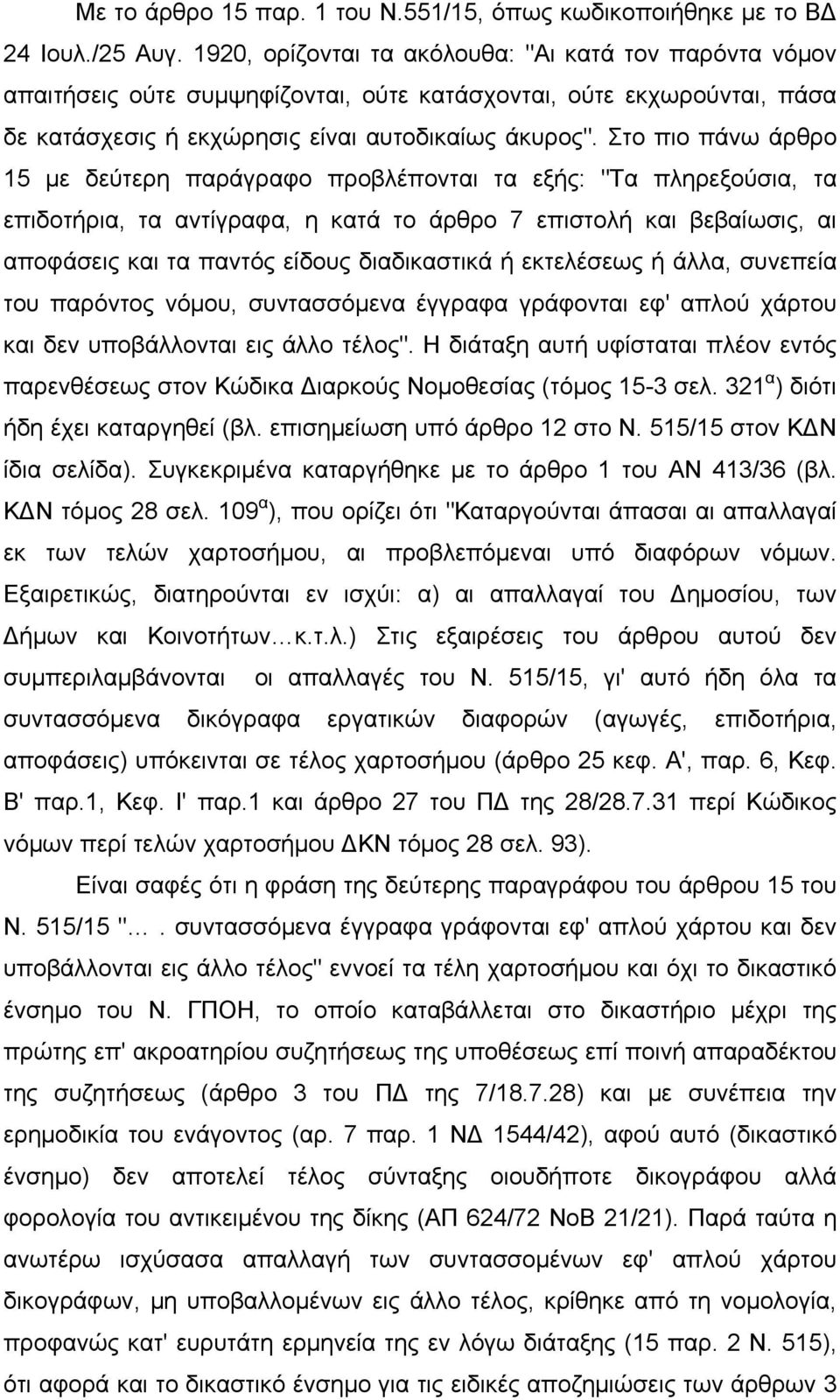 Στο πιο πάνω άρθρο 15 µε δεύτερη παράγραφο προβλέπονται τα εξής: "Τα πληρεξούσια, τα επιδοτήρια, τα αντίγραφα, η κατά το άρθρο 7 επιστολή και βεβαίωσις, αι αποφάσεις και τα παντός είδους διαδικαστικά