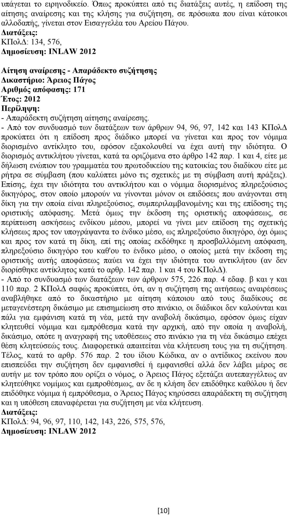 ΚΠολ : 134, 576, Αίτηση αναίρεσης - Απαράδεκτο συζήτησης Αριθµός απόφασης: 171 - Απαράδεκτη συζήτηση αίτησης αναίρεσης.