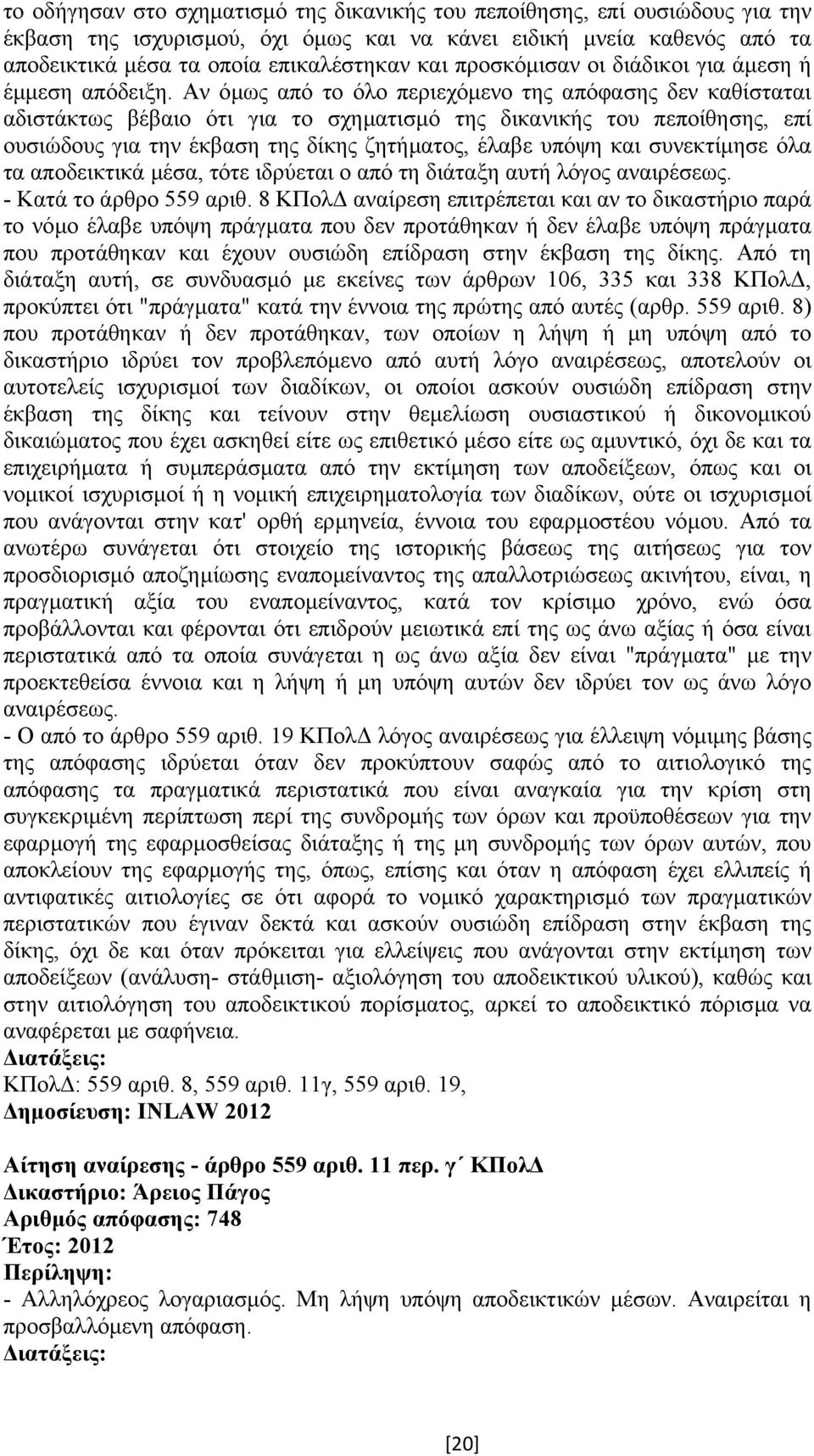 Αν όµως από το όλο περιεχόµενο της απόφασης δεν καθίσταται αδιστάκτως βέβαιο ότι για το σχηµατισµό της δικανικής του πεποίθησης, επί ουσιώδους για την έκβαση της δίκης ζητήµατος, έλαβε υπόψη και