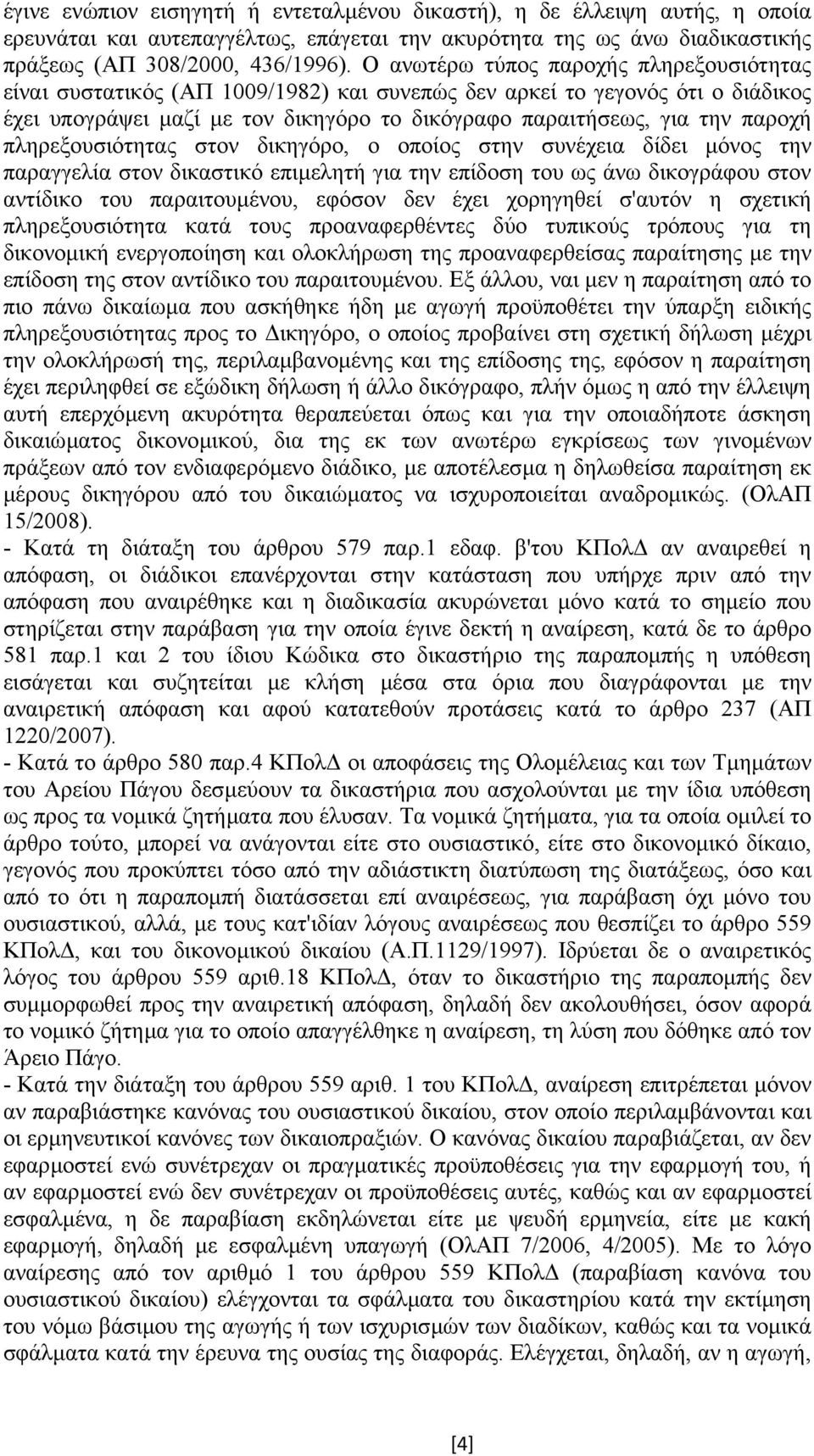 πληρεξουσιότητας στον δικηγόρο, ο οποίος στην συνέχεια δίδει µόνος την παραγγελία στον δικαστικό επιµελητή για την επίδοση του ως άνω δικογράφου στον αντίδικο του παραιτουµένου, εφόσον δεν έχει