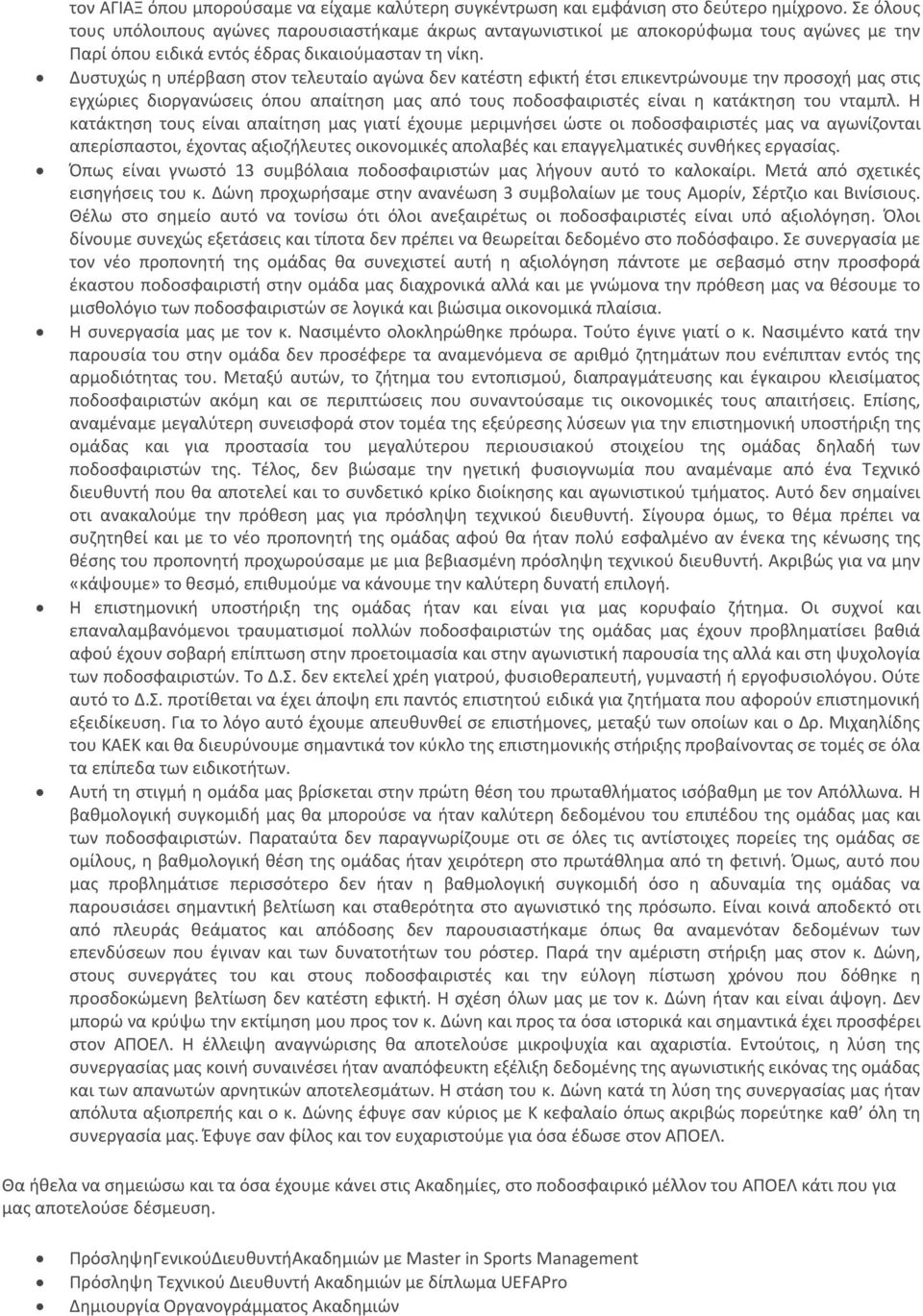 Δυστυχώς η υπέρβαση στον τελευταίο αγώνα δεν κατέστη εφικτή έτσι επικεντρώνουμε την προσοχή μας στις εγχώριες διοργανώσεις όπου απαίτηση μας από τους ποδοσφαιριστές είναι η κατάκτηση του νταμπλ.