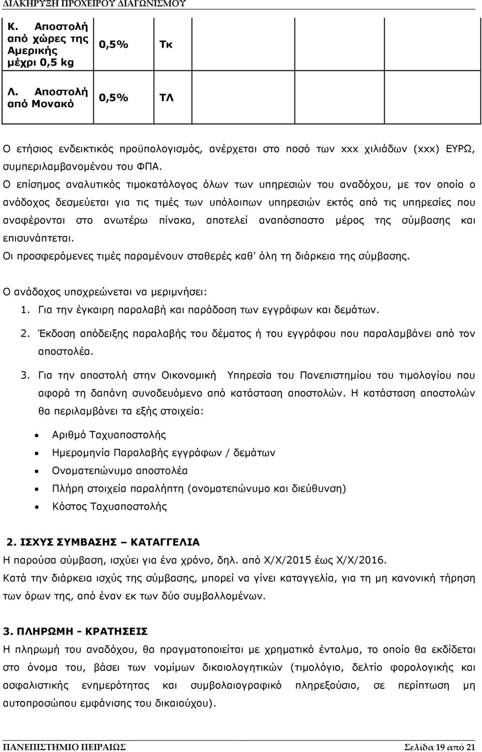 πίνακα, αποτελεί αναπόσπαστο µέρος της σύµβασης και επισυνάπτεται. Οι προσφερόµενες τιµές παραµένουν σταθερές καθ όλη τη διάρκεια της σύµβασης. Ο ανάδοχος υποχρεώνεται να µεριµνήσει: 1.