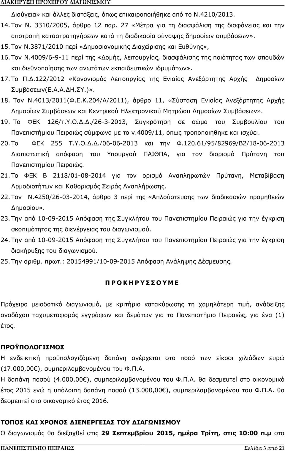 3871/2010 περί «ηµοσιονοµικής ιαχείρισης και Ευθύνης», 16. Τον Ν.4009/6-9-11 περί της «οµής, λειτουργίας, διασφάλισης της ποιότητας των σπουδών και διεθνοποίησης των ανωτάτων εκπαιδευτικών ιδρυµάτων».