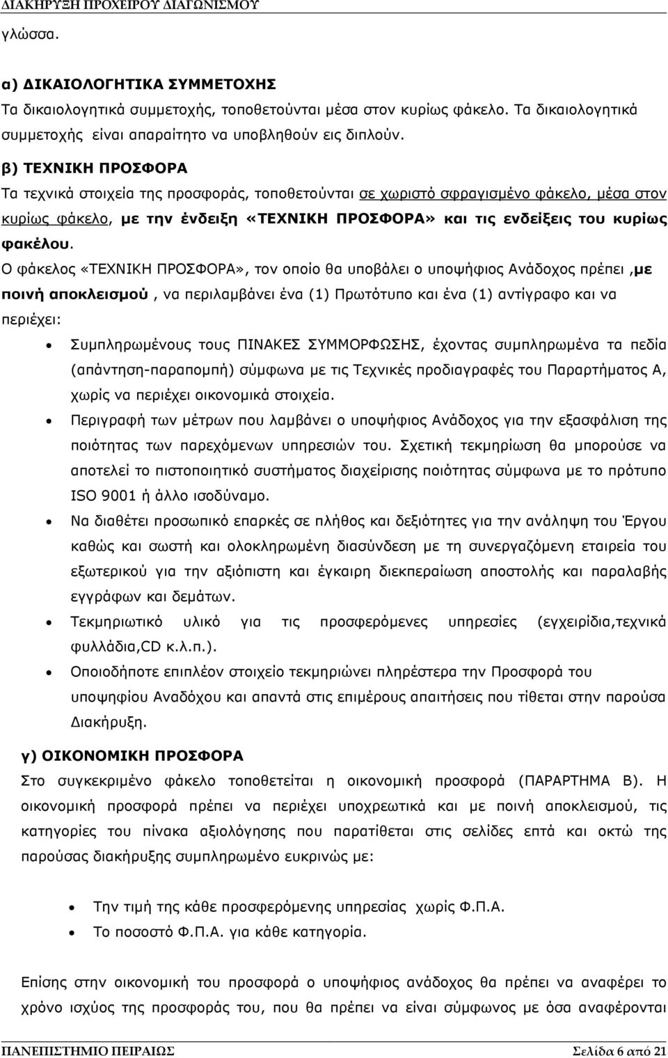 Ο φάκελος «ΤΕΧΝΙΚΗ ΠΡΟΣΦΟΡΑ», τον οποίο θα υποβάλει ο υποψήφιος Ανάδοχος πρέπει,µε ποινή αποκλεισµού, να περιλαµβάνει ένα (1) Πρωτότυπο και ένα (1) αντίγραφο και να περιέχει: Συµπληρωµένους τους