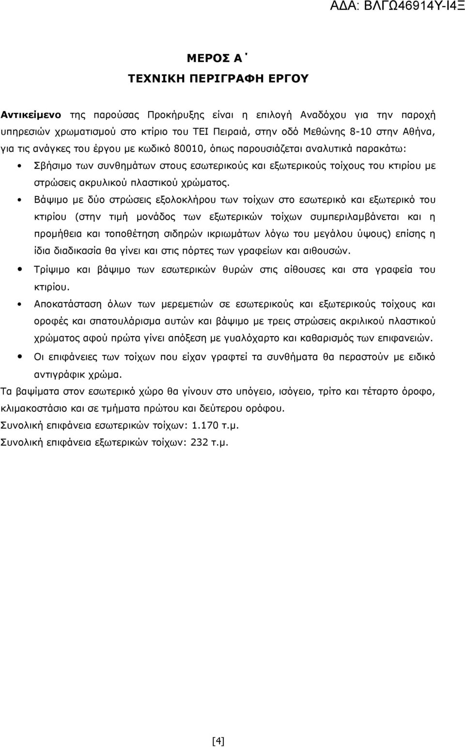 Βάψιμο με δύο στρώσεις εξολοκλήρου των τοίχων στο εσωτερικό και εξωτερικό του κτιρίου (στην τιμή μονάδος των εξωτερικών τοίχων συμπεριλαμβάνεται και η προμήθεια και τοποθέτηση σιδηρών ικριωμάτων λόγω