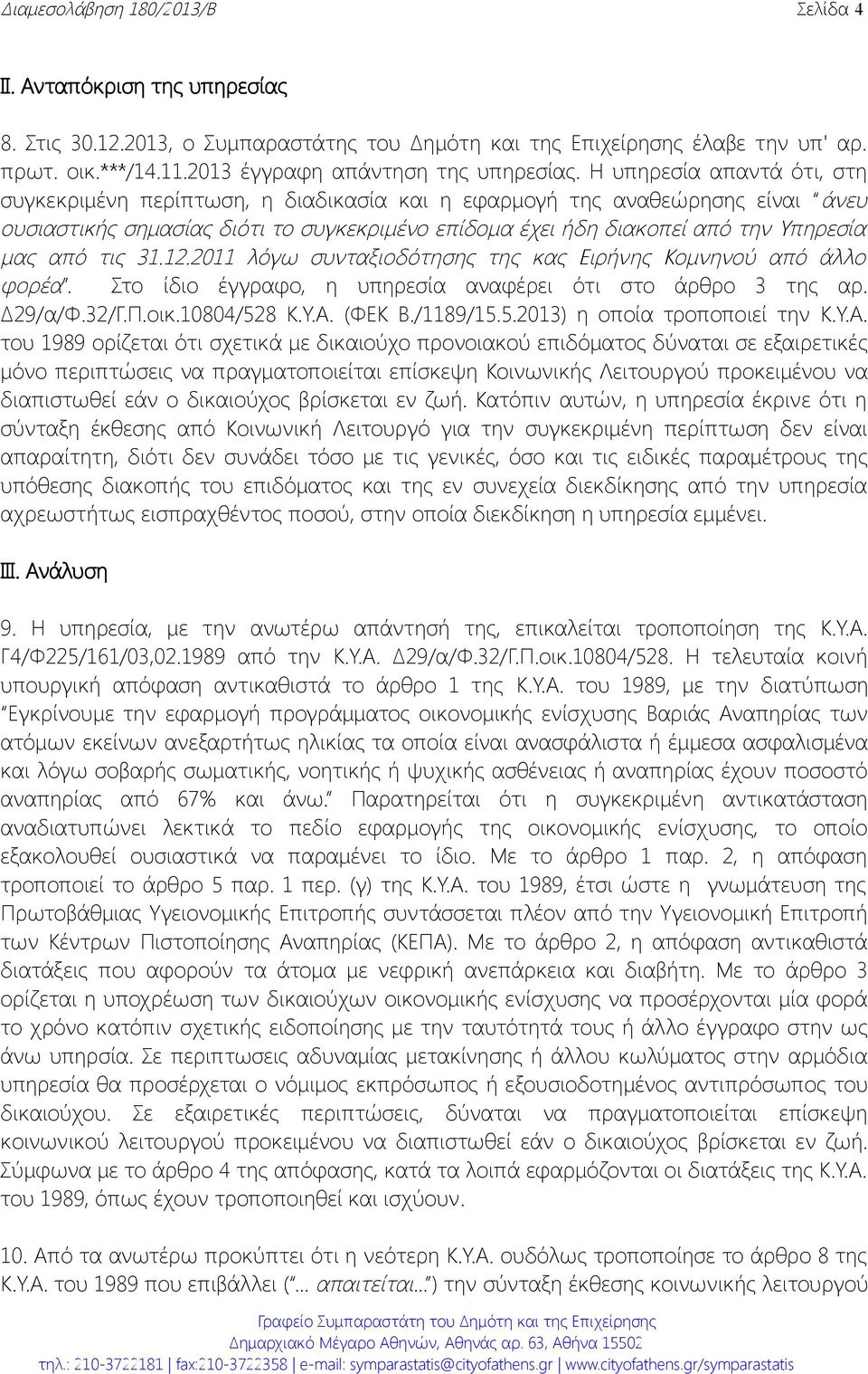 Η υπηρεσία απαντά ότι, στη συγκεκριμένη περίπτωση, η διαδικασία και η εφαρμογή της αναθεώρησης είναι άνευ ουσιαστικής σημασίας διότι το συγκεκριμένο επίδομα έχει ήδη διακοπεί από την Υπηρεσία μας από