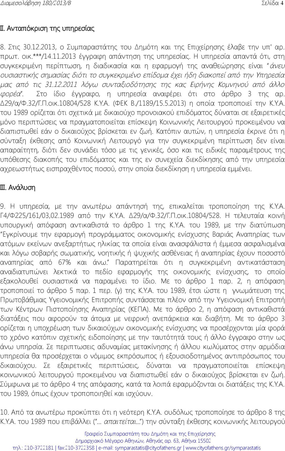 Η υπηρεσία απαντά ότι, στη συγκεκριμένη περίπτωση, η διαδικασία και η εφαρμογή της αναθεώρησης είναι άνευ ουσιαστικής σημασίας διότι το συγκεκριμένο επίδομα έχει ήδη διακοπεί από την Υπηρεσία μας από