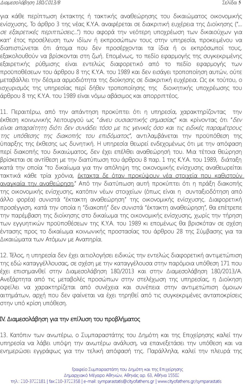 .. ) που αφορά την νεότερη υποχρέωση των δικαιούχων για κατ' έτος προσέλευση των ιδίων ή εκπροσώπων τους στην υπηρεσία, προκειμένου να διαπιστώνεται ότι άτομα που δεν προσέρχονται τα ίδια ή οι