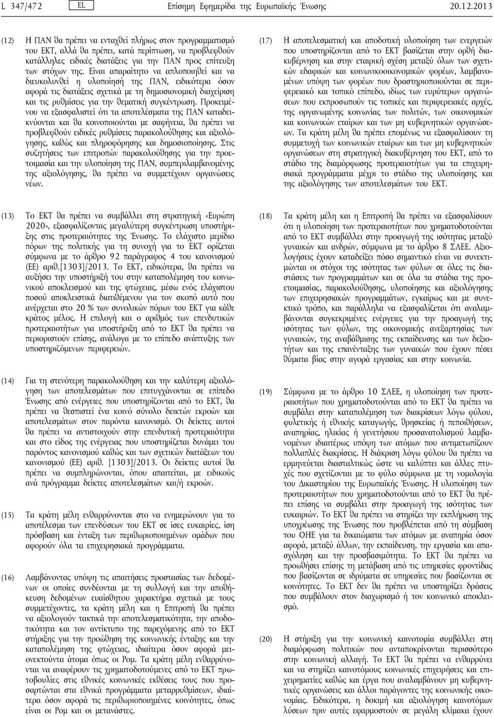 Είναι απαραίτητο να απλοποιηθεί και να διευκολυνθεί η υλοποίησή της ΠΑΝ, ειδικότερα όσον αφορά τις διατάξεις σχετικά με τη δημοσιονομική διαχείριση και τις ρυθμίσεις για την θεματική συγκέντρωση.