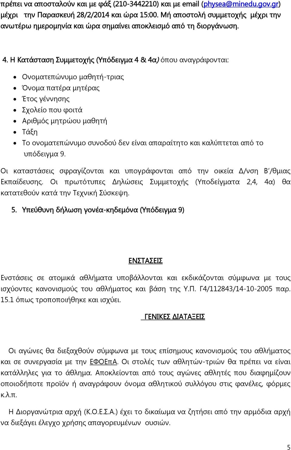 Η Κατάσταση Συμμετοχής (Υπόδειγμα 4 & 4α) όπου αναγράφονται: Ονοματεπώνυμο μαθητή-τριας Όνομα πατέρα μητέρας Έτος γέννησης Σχολείο που φοιτά Αριθμός μητρώου μαθητή Τάξη Το ονοματεπώνυμο συνοδού δεν