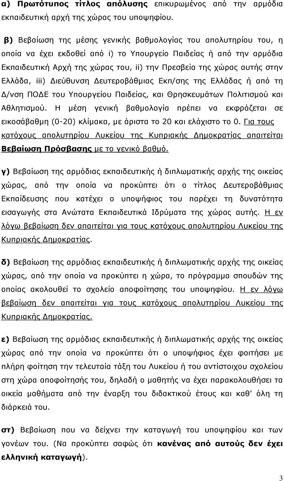 στην Ελλάδα, iii) Διεύθυνση Δευτεροβάθμιας Εκπ/σης της Ελλάδας ή από τη Δ/νση ΠΟΔΕ του Υπουργείου Παιδείας, και Θρησκευμάτων Πολιτισμού και Αθλητισμού.