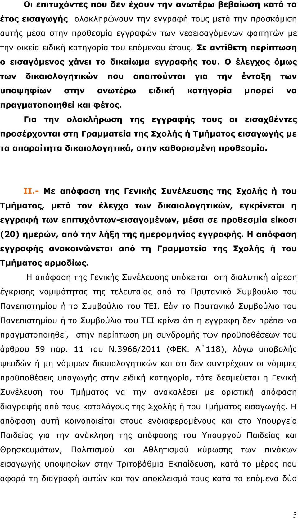 Ο έλεγχος όμως των δικαιολογητικών που απαιτούνται για την ένταξη των υποψηφίων στην ανωτέρω ειδική κατηγορία μπορεί να πραγματοποιηθεί και φέτος.