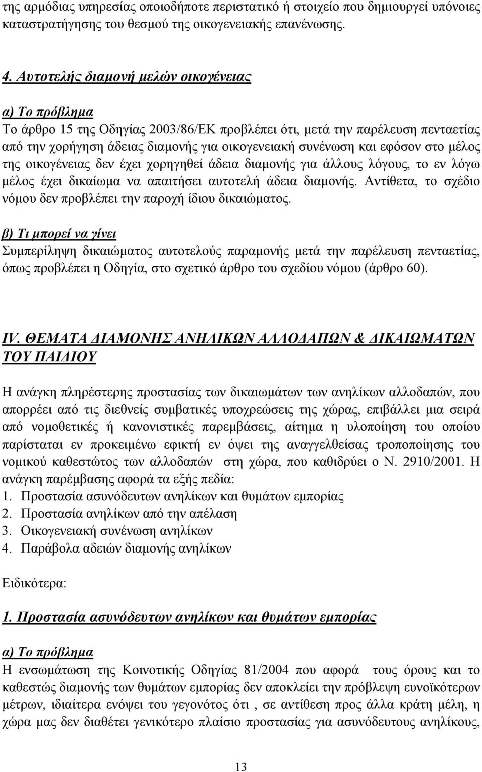 οικογένειας δεν έχει χορηγηθεί άδεια διαµονής για άλλους λόγους, το εν λόγω µέλος έχει δικαίωµα να απαιτήσει αυτοτελή άδεια διαµονής.