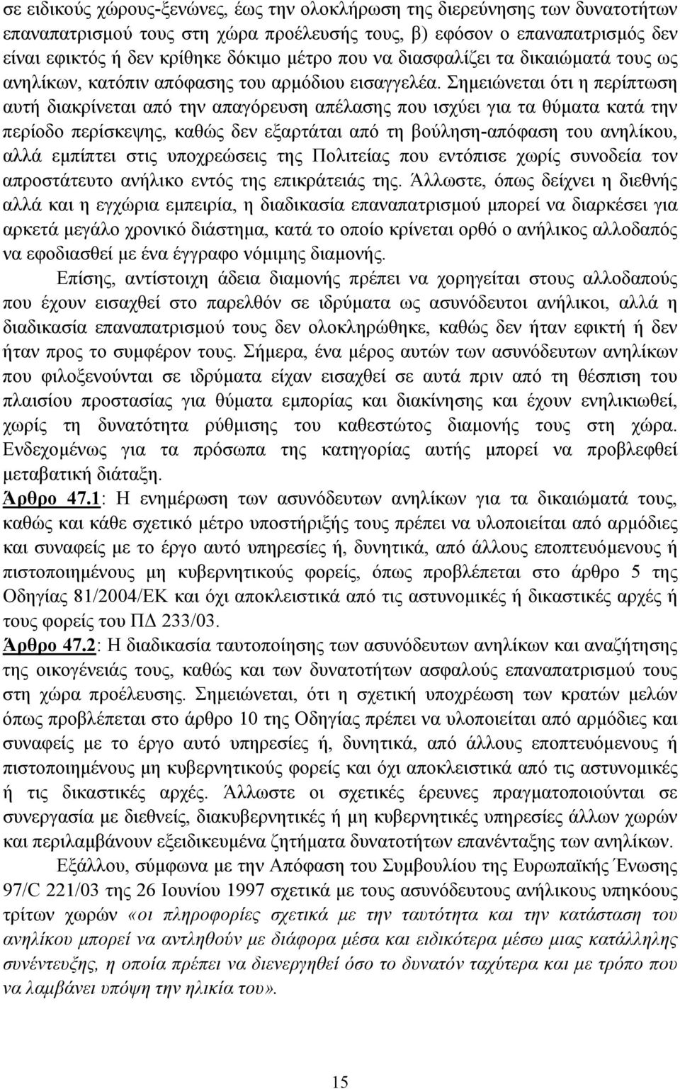 Σηµειώνεται ότι η περίπτωση αυτή διακρίνεται από την απαγόρευση απέλασης που ισχύει για τα θύµατα κατά την περίοδο περίσκεψης, καθώς δεν εξαρτάται από τη βούληση-απόφαση του ανηλίκου, αλλά εµπίπτει
