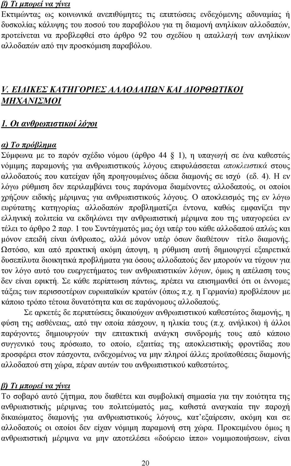 Οι ανθρωπιστικοί λόγοι Σύµφωνα µε το παρόν σχέδιο νόµου (άρθρο 44 1), η υπαγωγή σε ένα καθεστώς νόµιµης παραµονής για ανθρωπιστικούς λόγους επιφυλάσσεται αποκλειστικά στους αλλοδαπούς που κατείχαν