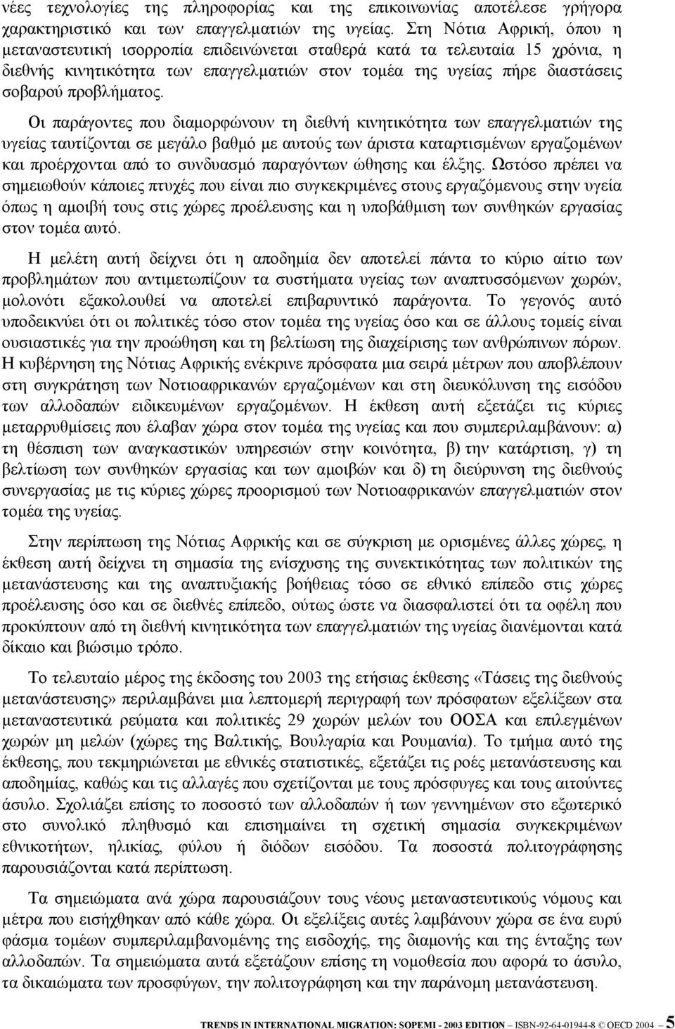 Οι παράγοντες που διαµορφώνουν τη διεθνή κινητικότητα των επαγγελµατιών της υγείας ταυτίζονται σε µεγάλο βαθµό µε αυτούς των άριστα καταρτισµένων εργαζοµένων και προέρχονται από το συνδυασµό