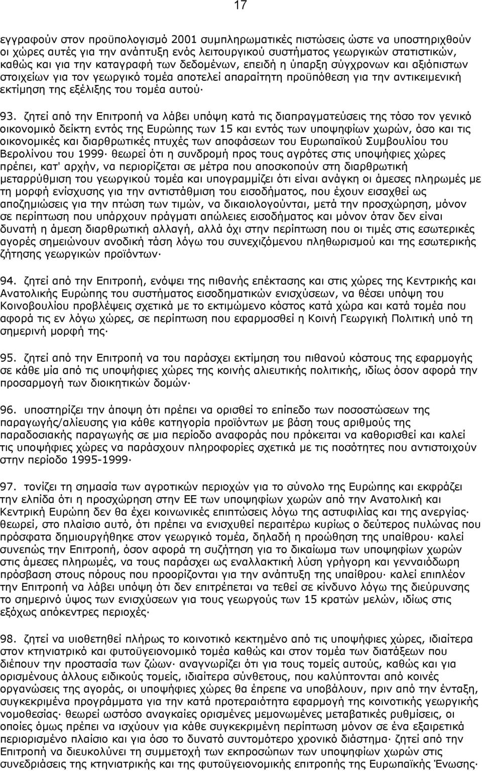 ζητεί από την Επιτροπή να λάβει υπόψη κατά τις διαπραγµατεύσεις της τόσο τον γενικό οικονοµικό δείκτη εντός της Ευρώπης των 15 και εντός των υποψηφίων χωρών, όσο και τις οικονοµικές και διαρθρωτικές