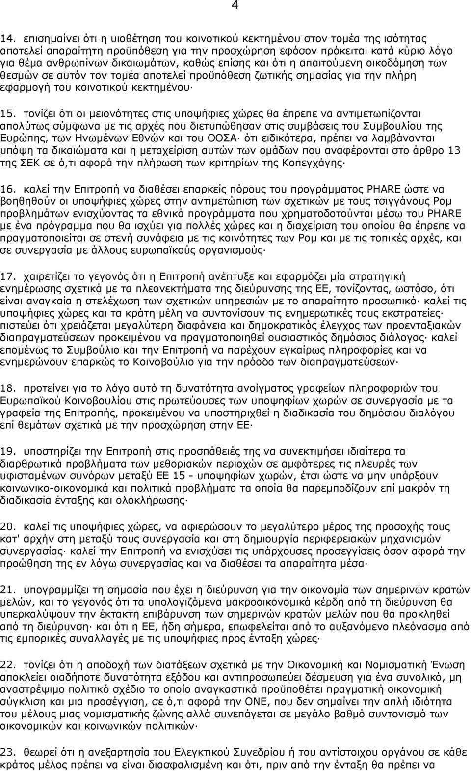 τονίζει ότι οι µειονότητες στις υποψήφιες χώρες θα έπρεπε να αντιµετωπίζονται απολύτως σύµφωνα µε τις αρχές που διετυπώθησαν στις συµβάσεις του Συµβουλίου της Ευρώπης, των Ηνωµένων Εθνών και του ΟΟΣΑ