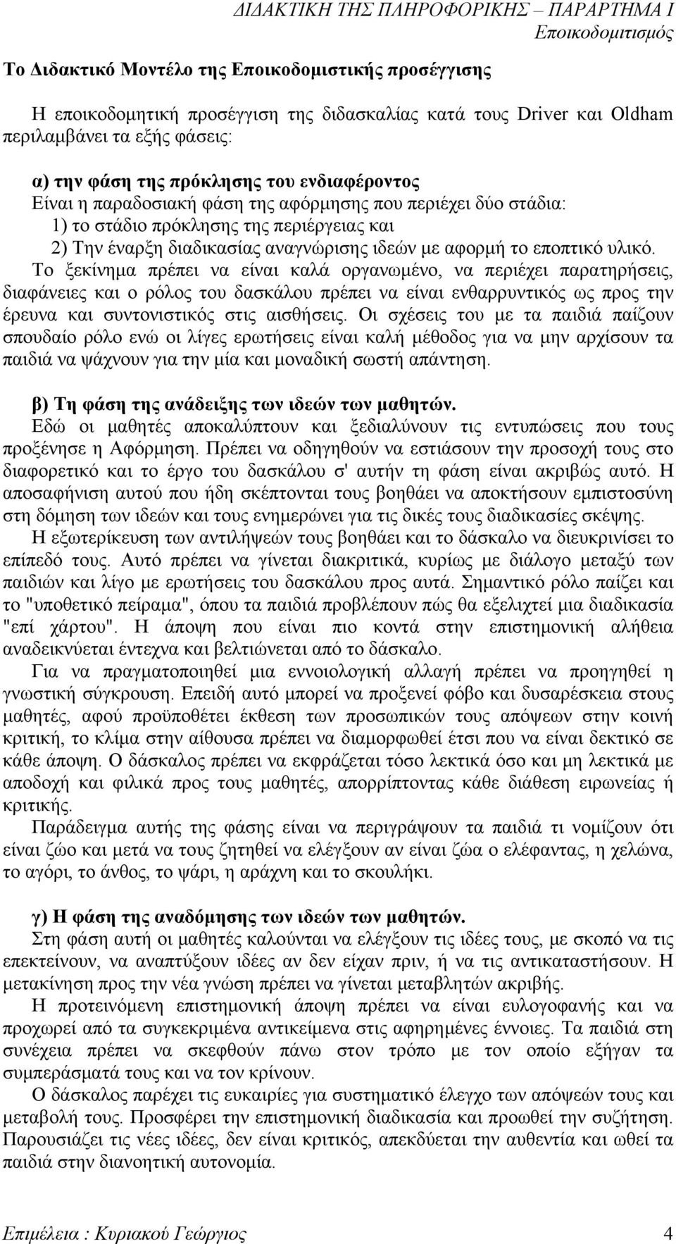 Το ξεκίνημα πρέπει να είναι καλά οργανωμένο, να περιέχει παρατηρήσεις, διαφάνειες και ο ρόλος του δασκάλου πρέπει να είναι ενθαρρυντικός ως προς την έρευνα και συντονιστικός στις αισθήσεις.