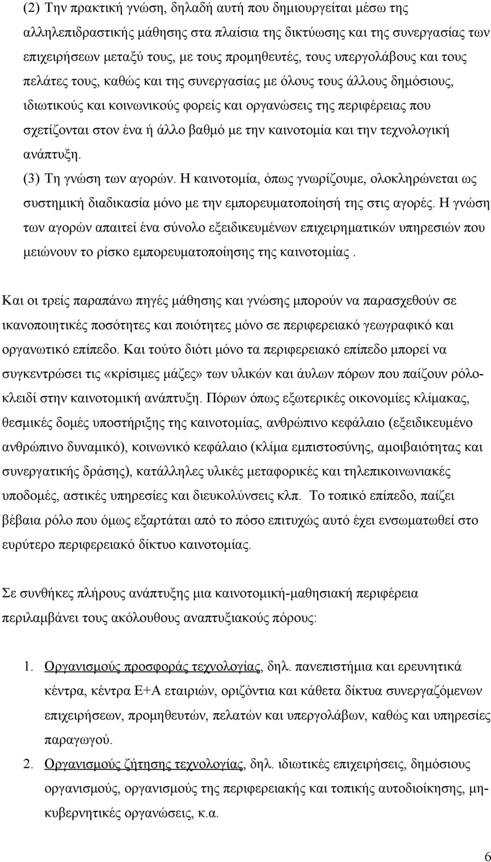 την καινοτομία και την τεχνολογική ανάπτυξη. (3) Τη γνώση των αγορών. Η καινοτομία, όπως γνωρίζουμε, ολοκληρώνεται ως συστημική διαδικασία μόνο με την εμπορευματοποίησή της στις αγορές.