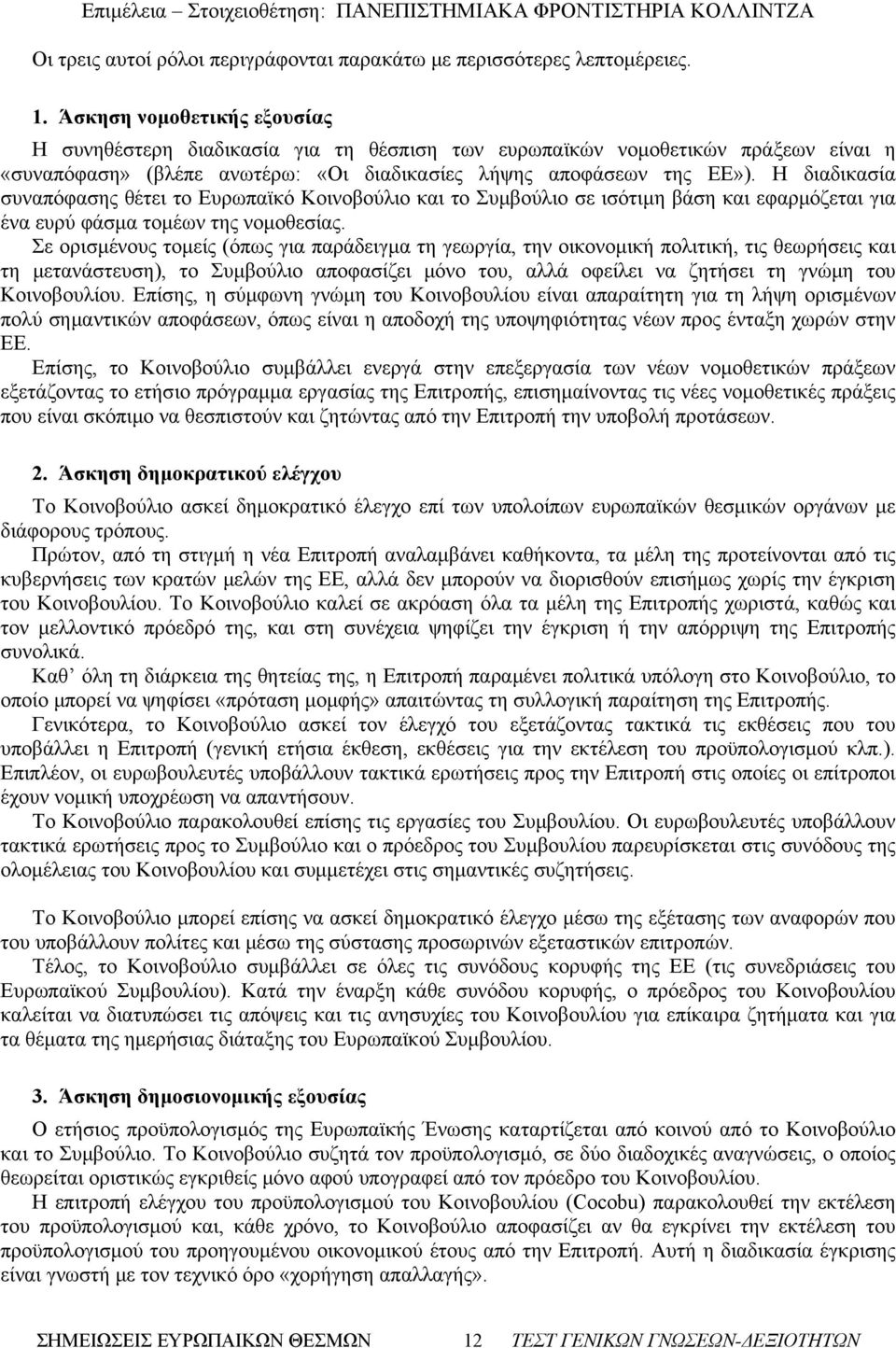 Η διαδικασία συναπόφασης θέτει το Ευρωπαϊκό Κοινοβούλιο και το Συμβούλιο σε ισότιμη βάση και εφαρμόζεται για ένα ευρύ φάσμα τομέων της νομοθεσίας.