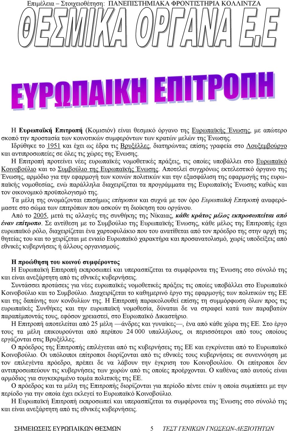 Η Επιτροπή προτείνει νέες ευρωπαϊκές νομοθετικές πράξεις, τις οποίες υποβάλλει στο Ευρωπαϊκό Κοινοβούλιο και το Συμβούλιο της Ευρωπαϊκής Ένωσης.