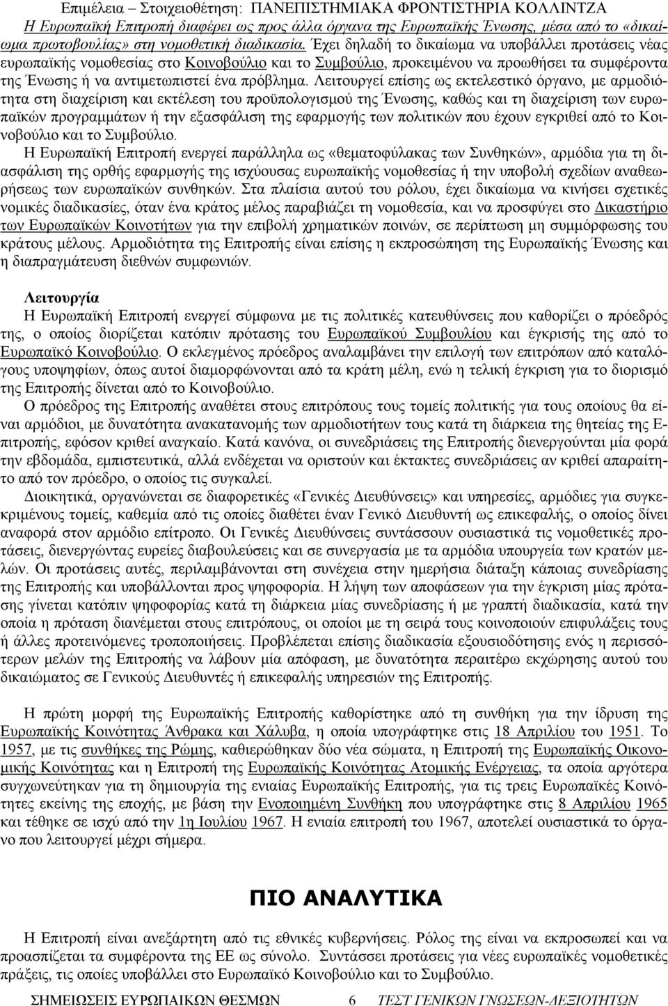 Λειτουργεί επίσης ως εκτελεστικό όργανο, με αρμοδιότητα στη διαχείριση και εκτέλεση του προϋπολογισμού της Ένωσης, καθώς και τη διαχείριση των ευρωπαϊκών προγραμμάτων ή την εξασφάλιση της εφαρμογής