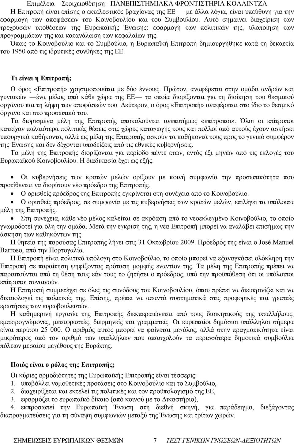 Όπως το Κοινοβούλιο και το Συμβούλιο, η Ευρωπαϊκή Επιτροπή δημιουργήθηκε κατά τη δεκαετία του 1950 από τις ιδρυτικές συνθήκες της ΕΕ.