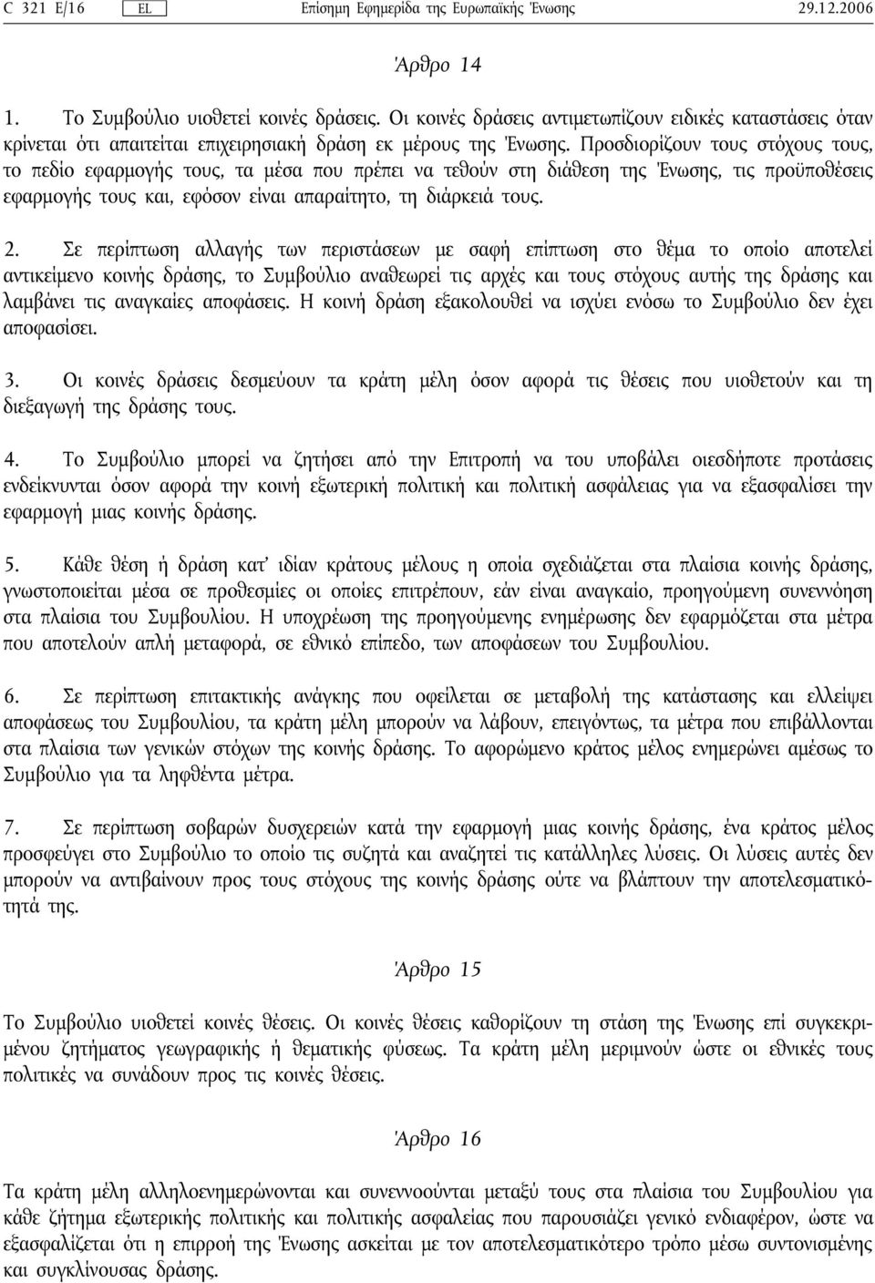 Σε περίπτωση αλλαγής των περιστάσεων με σαφή επίπτωση στο θέμα το οποίο αποτελεί αντικείμενο κοινής δράσης, το Συμβούλιο αναθεωρεί τις αρχές και τους στόχους αυτής της δράσης και λαμβάνει τις