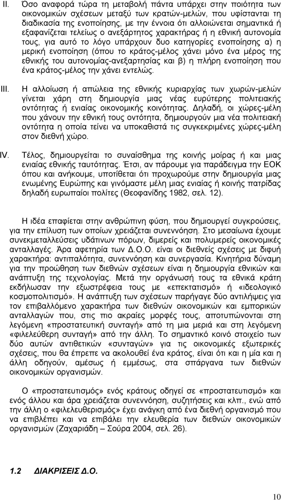 εξαφανίζεται τελείως ο ανεξάρτητος χαρακτήρας ή η εθνική αυτονομία τους, για αυτό το λόγο υπάρχουν δυο κατηγορίες ενοποίησης α) η μερική ενοποίηση (όπου το κράτος-μέλος χάνει μόνο ένα μέρος της