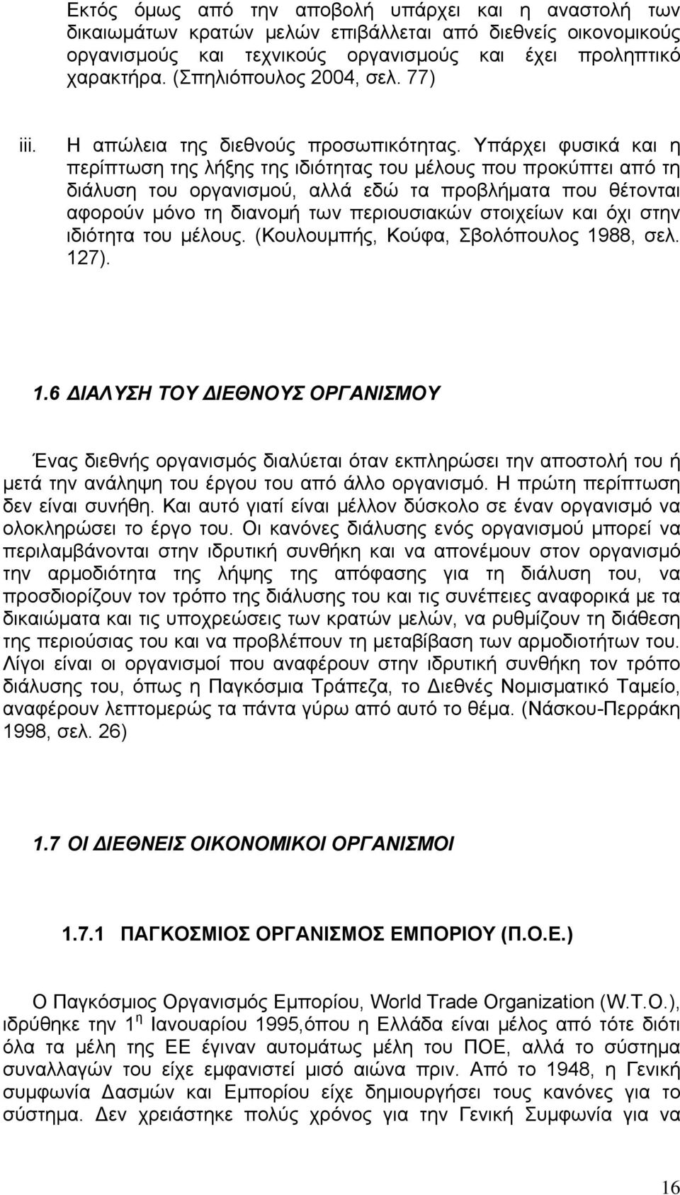 Υπάρχει φυσικά και η περίπτωση της λήξης της ιδιότητας του μέλους που προκύπτει από τη διάλυση του οργανισμού, αλλά εδώ τα προβλήματα που θέτονται αφορούν μόνο τη διανομή των περιουσιακών στοιχείων