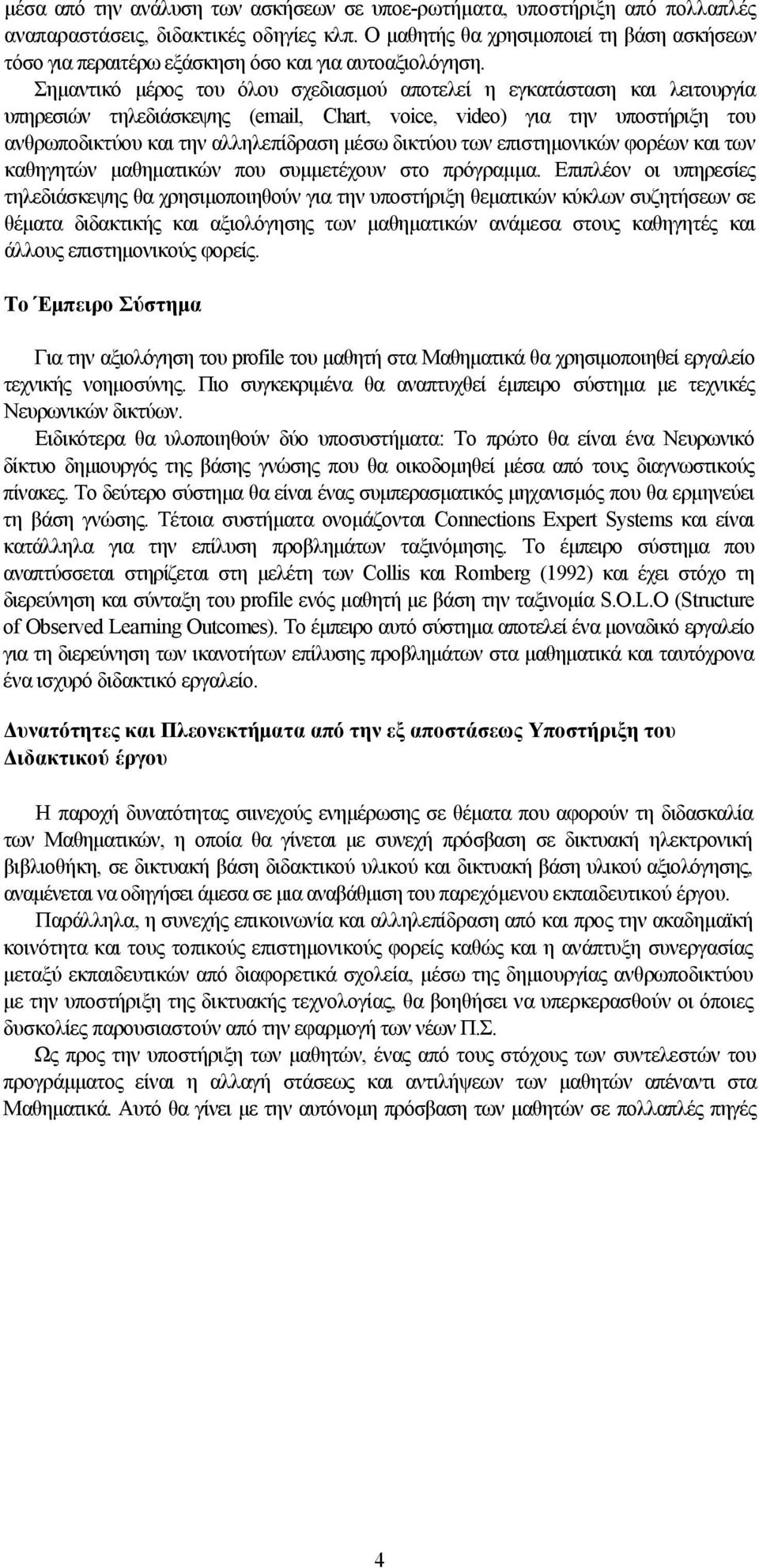 Σημαντικό μέρος του όλου σχεδιασμού αποτελεί η εγκατάσταση και λειτουργία υπηρεσιών τηλεδιάσκεψης (email, Chart, voice, video) για την υποστήριξη του ανθρωποδικτύου και την αλληλεπίδραση μέσω δικτύου